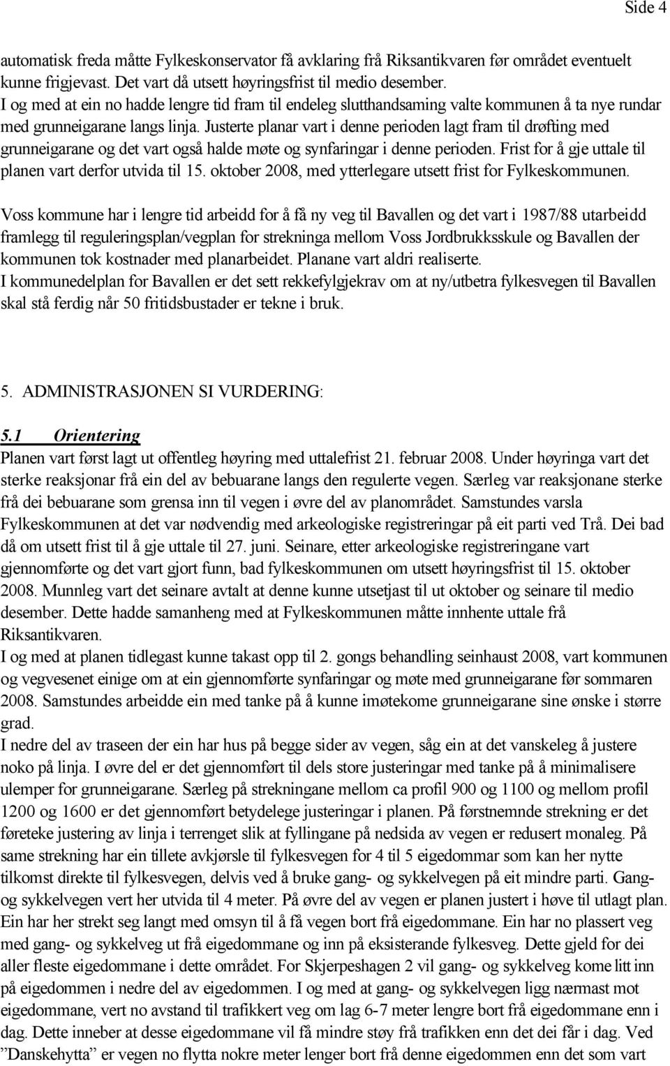 Justerte planar vart i denne perioden lagt fram til drøfting med grunneigarane og det vart også halde møte og synfaringar i denne perioden. Frist for å gje uttale til planen vart derfor utvida til 15.