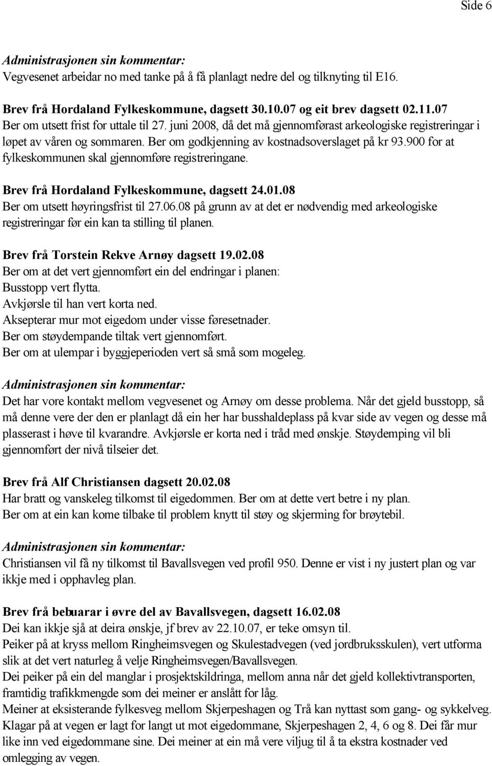 900 for at fylkeskommunen skal gjennomføre registreringane. Brev frå Hordaland Fylkeskommune, dagsett 24.01.08 Ber om utsett høyringsfrist til 27.06.