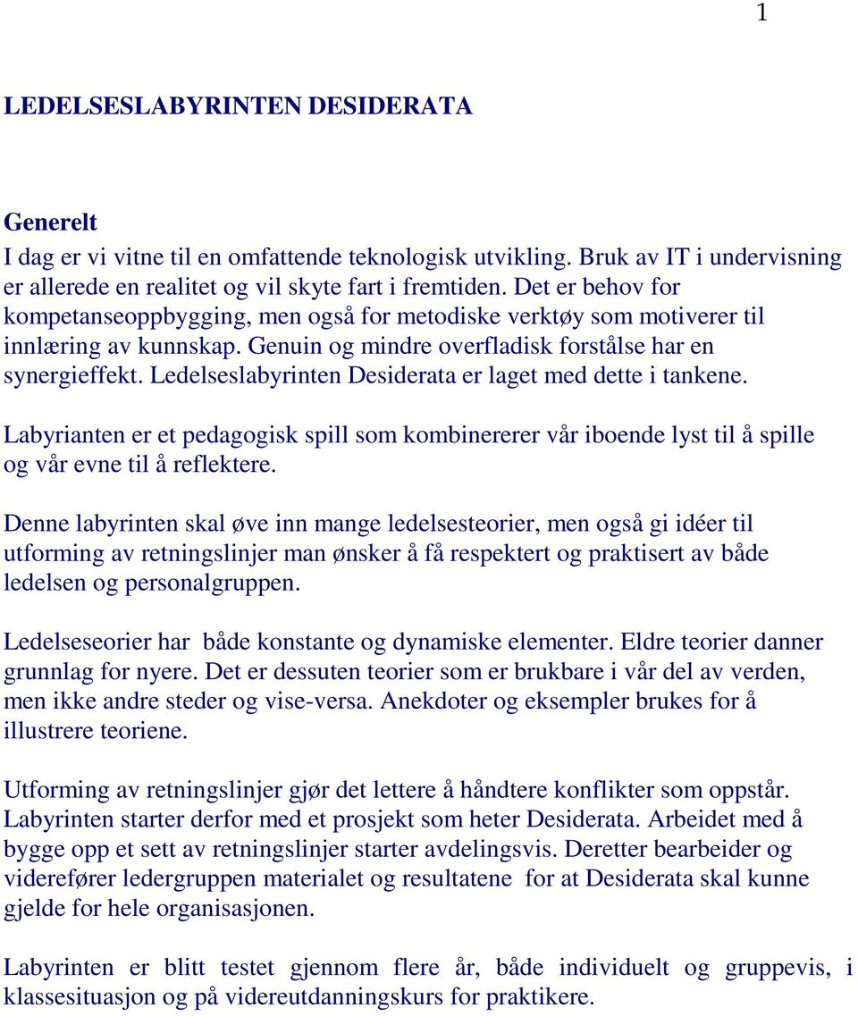 Ledelseslabyrinten Desiderata er laget med dette i tankene. Labyrianten er et pedagogisk spill som kombinererer vår iboende lyst til å spille og vår evne til å reflektere.