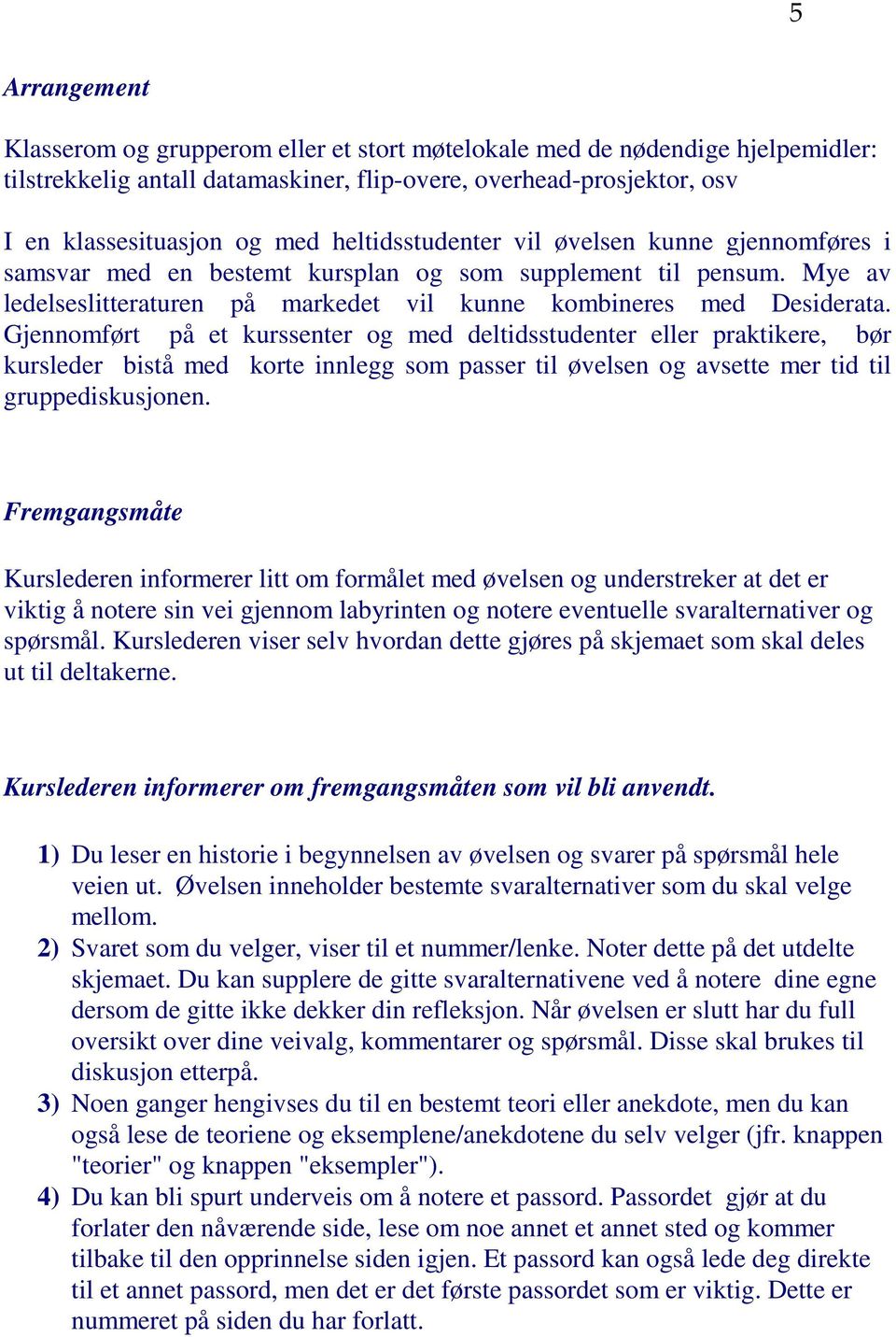 Gjennomført på et kurssenter og med deltidsstudenter eller praktikere, bør kursleder bistå med korte innlegg som passer til øvelsen og avsette mer tid til gruppediskusjonen.