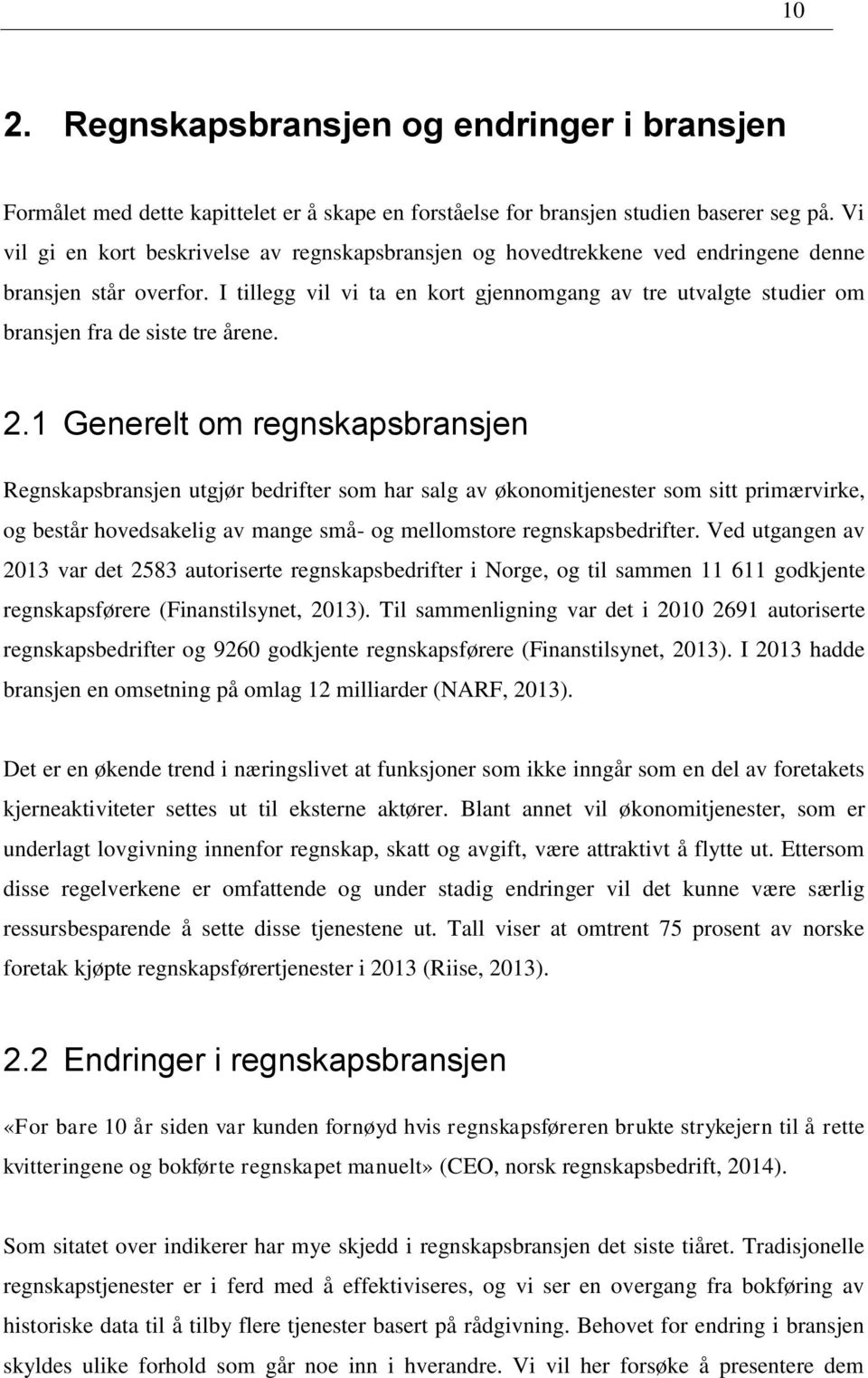 I tillegg vil vi ta en kort gjennomgang av tre utvalgte studier om bransjen fra de siste tre årene. 2.