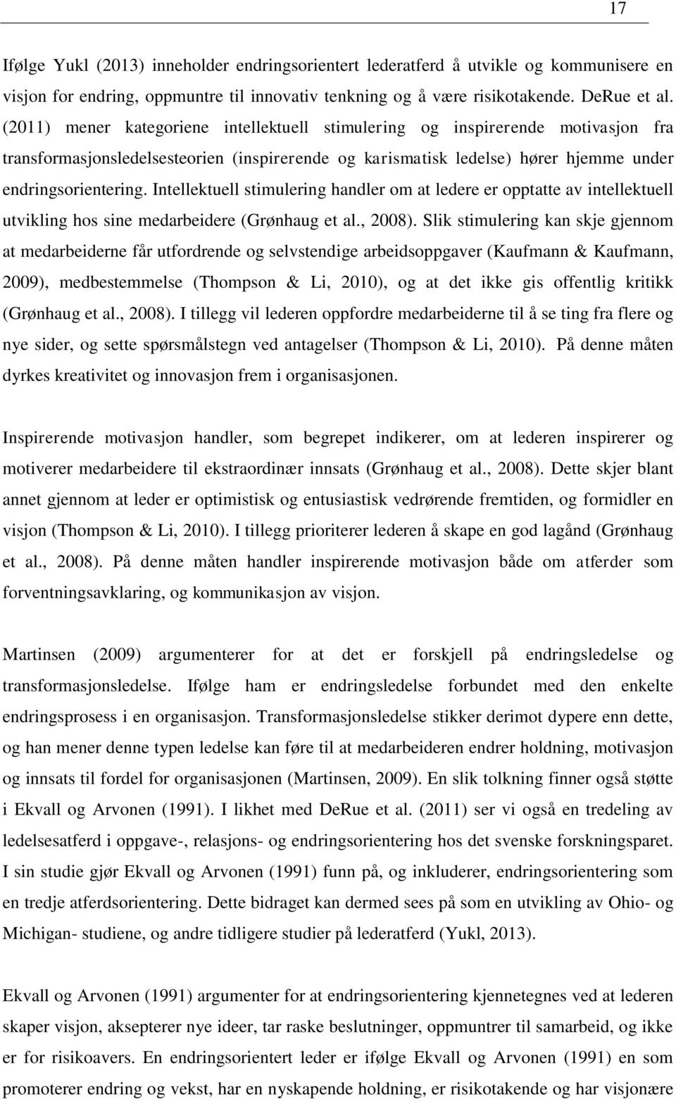 Intellektuell stimulering handler om at ledere er opptatte av intellektuell utvikling hos sine medarbeidere (Grønhaug et al., 2008).