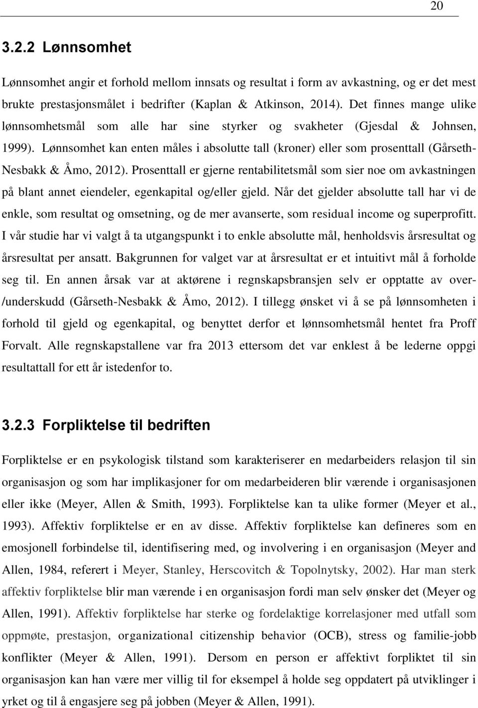 Lønnsomhet kan enten måles i absolutte tall (kroner) eller som prosenttall (Gårseth- Nesbakk & Åmo, 2012).