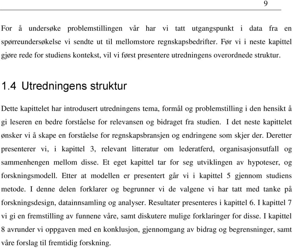 4 Utredningens struktur Dette kapittelet har introdusert utredningens tema, formål og problemstilling i den hensikt å gi leseren en bedre forståelse for relevansen og bidraget fra studien.