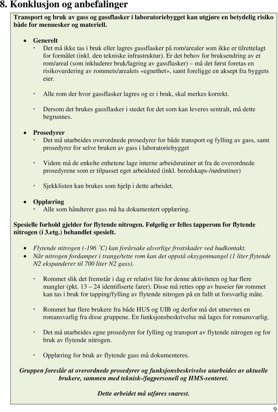 Er det behov for bruksendring av et rom/areal (som inkluderer bruk/lagring av gassflasker) må det først foretas en risikovurdering av rommets/arealets «egnethet», samt foreligge en aksept fra byggets