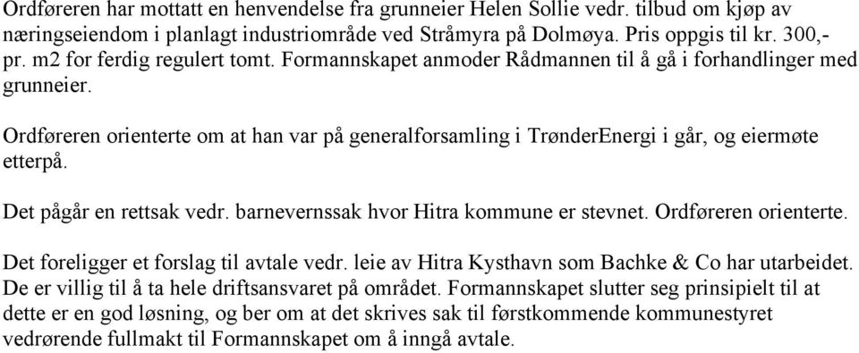 Ordføreren orienterte om at han var på generalforsamling i TrønderEnergi i går, og eiermøte etterpå. Det pågår en rettsak vedr. barnevernssak hvor Hitra kommune er stevnet. Ordføreren orienterte.