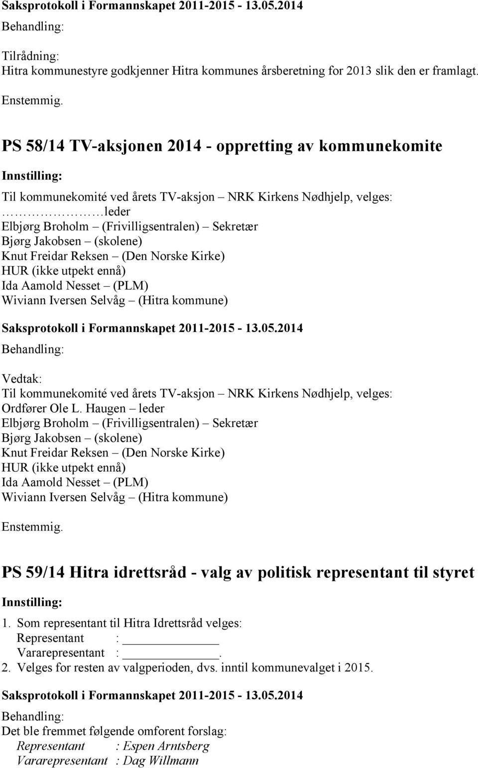 (skolene) Knut Freidar Reksen (Den Norske Kirke) HUR (ikke utpekt ennå) Ida Aamold Nesset (PLM) Wiviann Iversen Selvåg (Hitra kommune) Vedtak: Til kommunekomité ved årets TV-aksjon NRK Kirkens