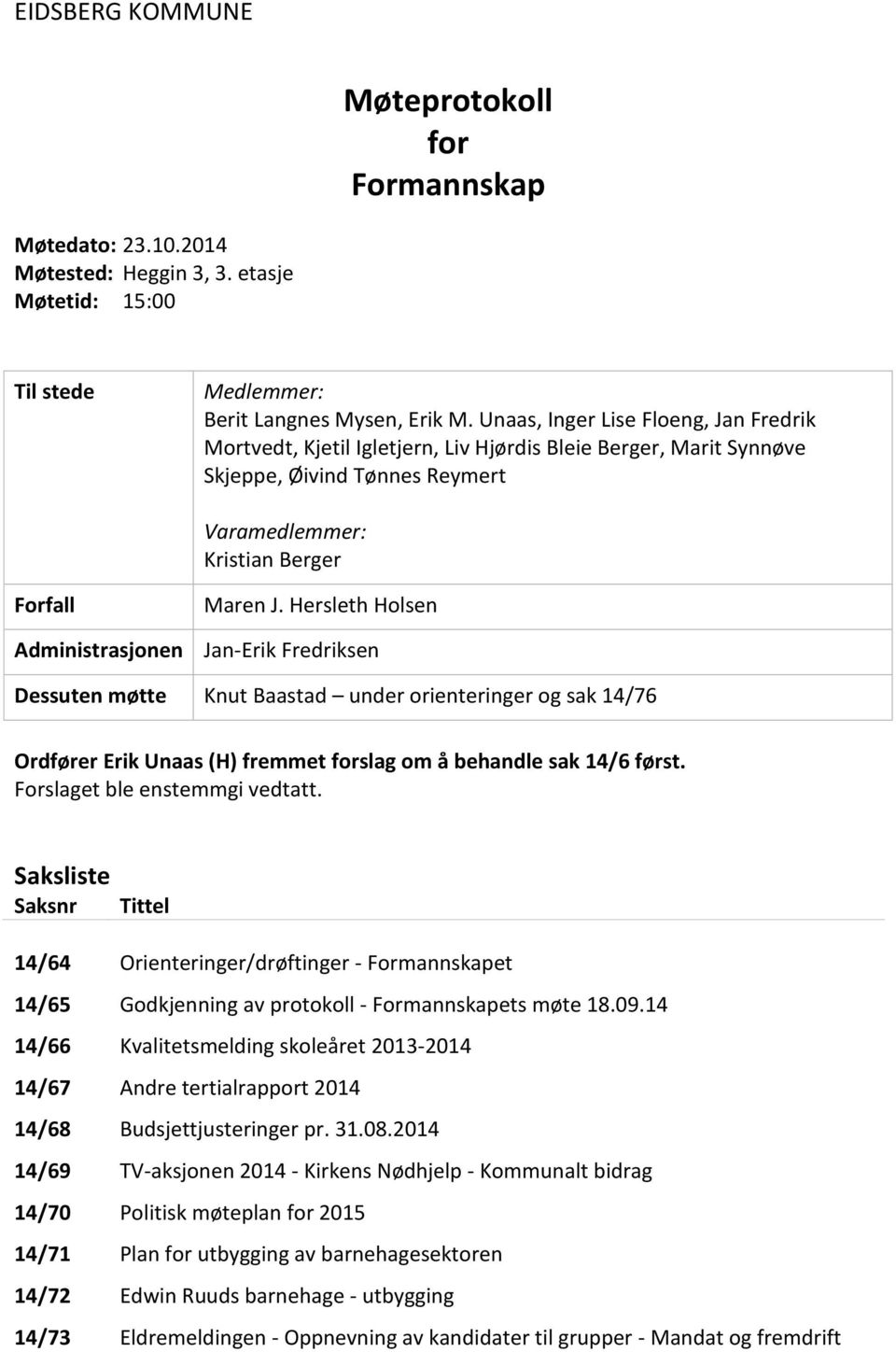 Hersleth Holsen Administrasjonen Jan-Erik Fredriksen Dessuten møtte Knut Baastad under orienteringer og sak 14/76 Ordfører Erik Unaas (H) fremmet forslag om å behandle sak 14/6 først.