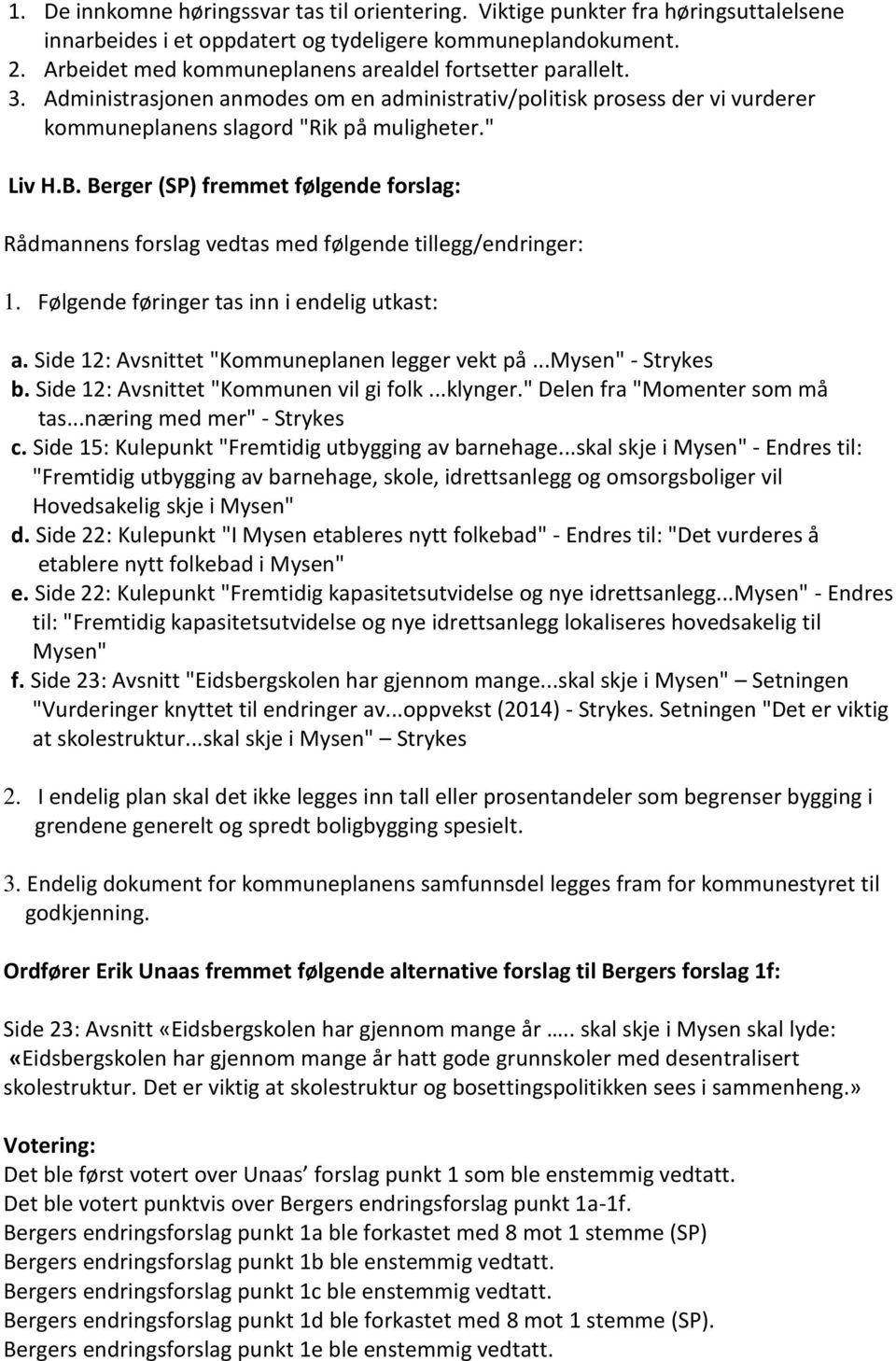 Berger (SP) fremmet følgende forslag: Rådmannens forslag vedtas med følgende tillegg/endringer: 1. Følgende føringer tas inn i endelig utkast: a. Side 12: Avsnittet "Kommuneplanen legger vekt på.