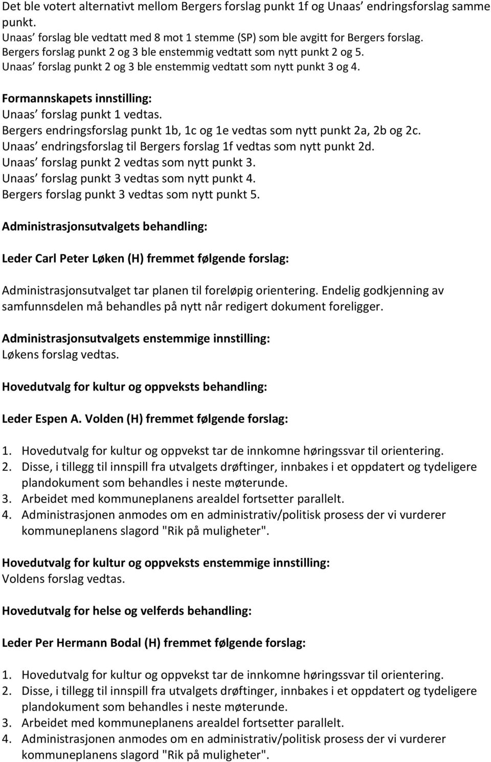 Formannskapets innstilling: Unaas forslag punkt 1 vedtas. Bergers endringsforslag punkt 1b, 1c og 1e vedtas som nytt punkt 2a, 2b og 2c.