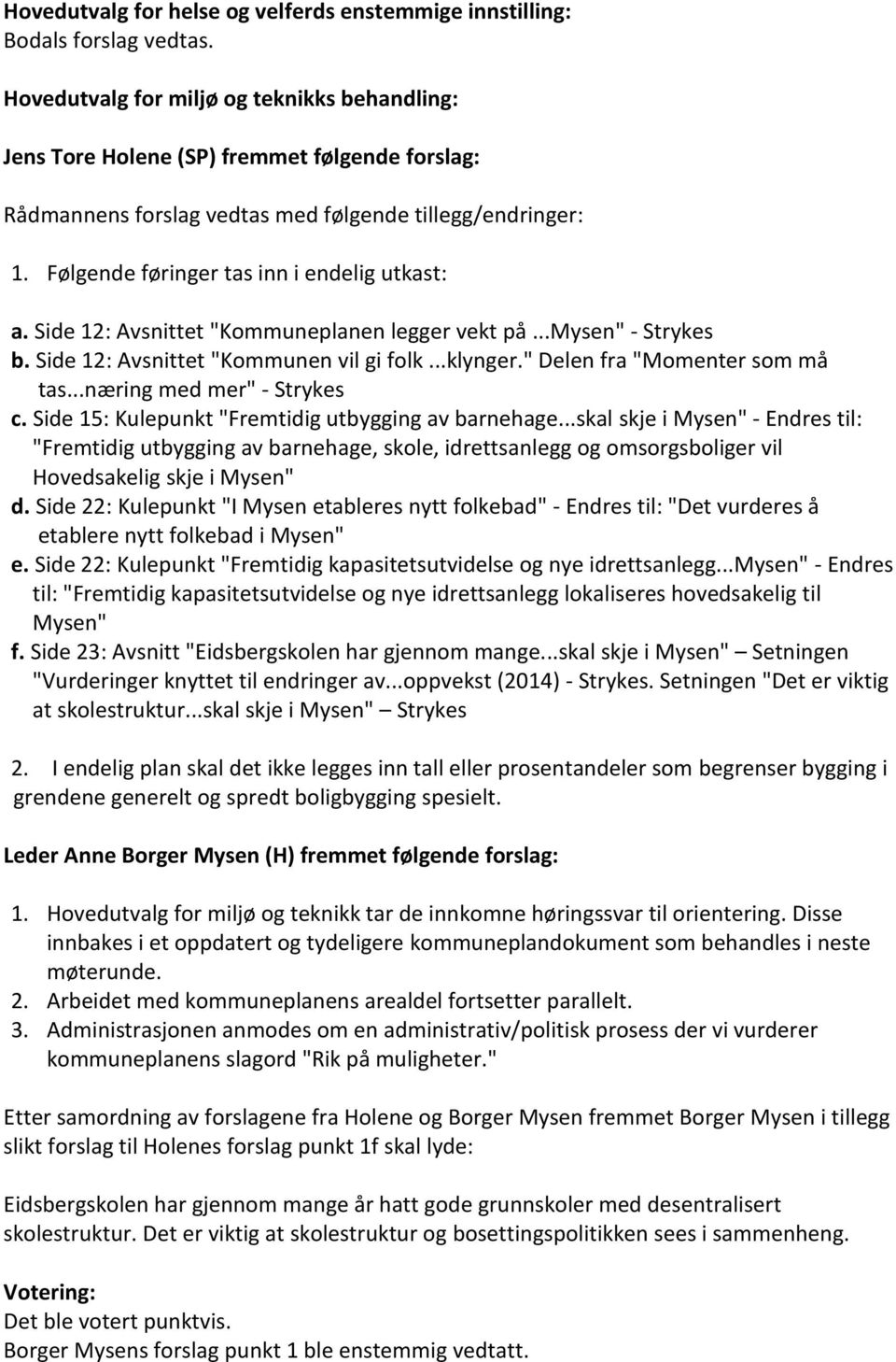 Følgende føringer tas inn i endelig utkast: a. Side 12: Avsnittet "Kommuneplanen legger vekt på...mysen" - Strykes b. Side 12: Avsnittet "Kommunen vil gi folk...klynger.