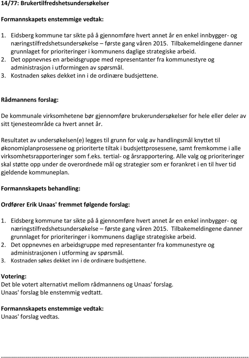 Tilbakemeldingene danner grunnlaget for prioriteringer i kommunens daglige strategiske arbeid. 2.