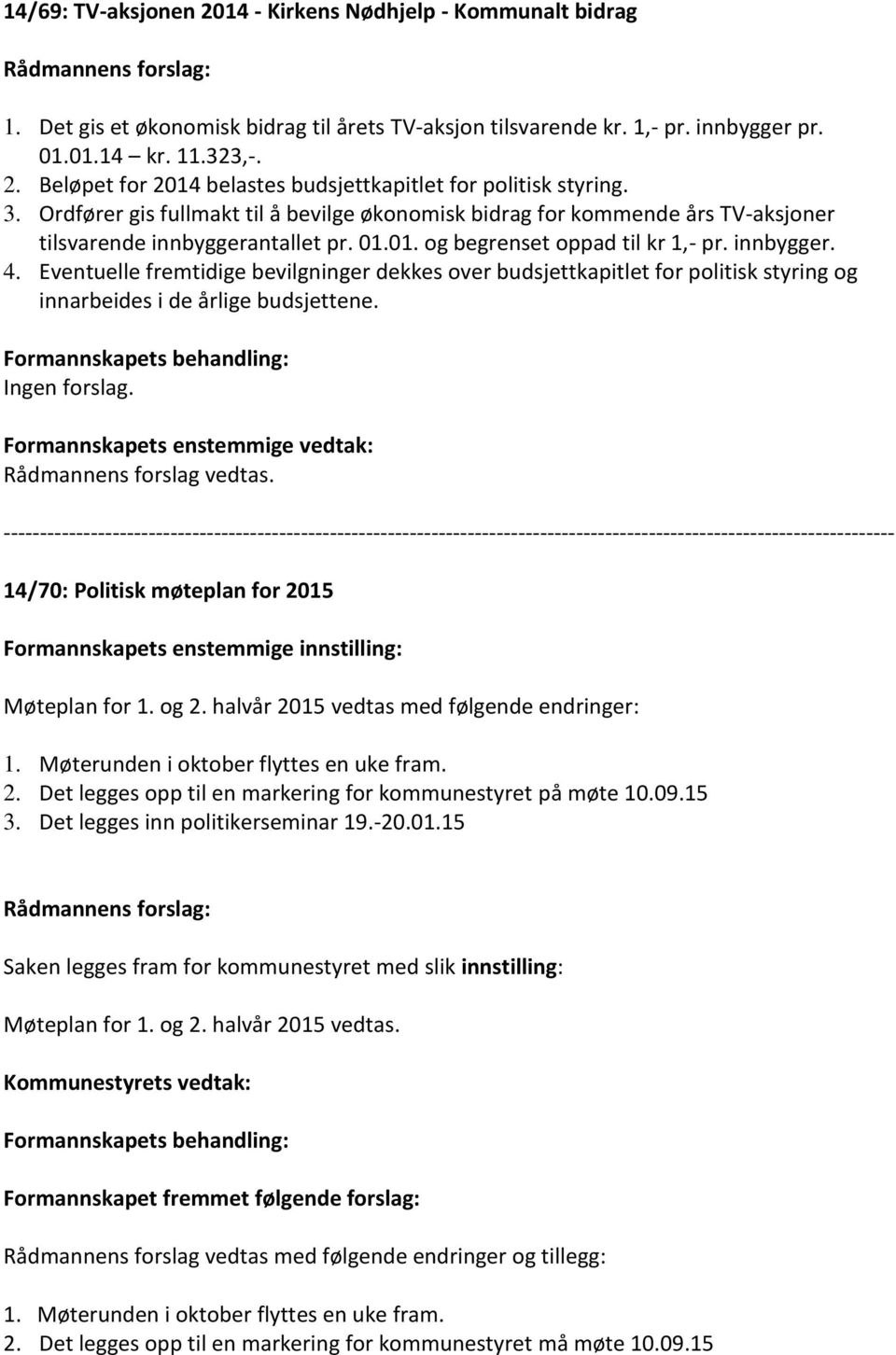 Eventuelle fremtidige bevilgninger dekkes over budsjettkapitlet for politisk styring og innarbeides i de årlige budsjettene. Ingen forslag.