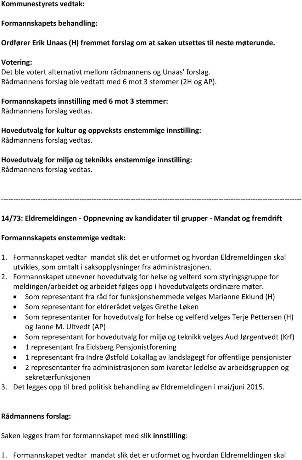 Formannskapets innstilling med 6 mot 3 stemmer: Hovedutvalg for kultur og oppveksts enstemmige innstilling: Hovedutvalg for miljø og teknikks enstemmige innstilling: 14/73: Eldremeldingen -