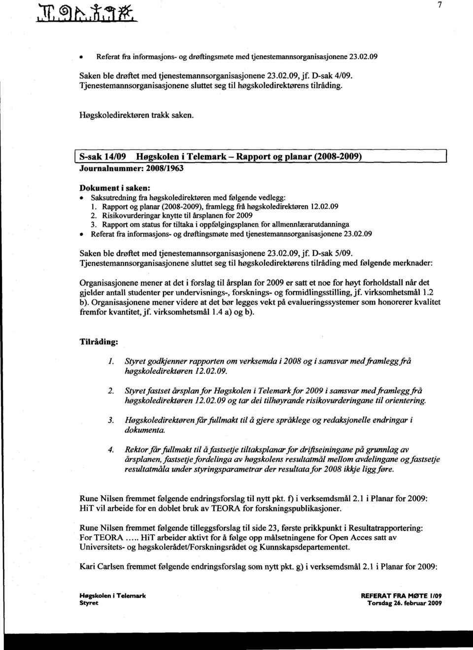 Rapport og planar (2008-2009), framlegg frå høgskoledirektøren 12.02.09 2. Risikovurderingar knytte til årsplanen for 2009 3.