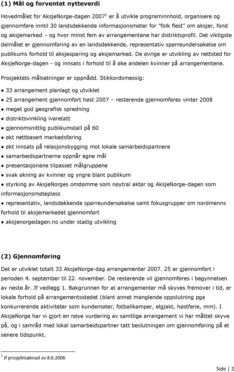 Det viktigste delmålet er gjennomføring av en landsdekkende, representativ spørreundersøkelse om publikums forhold til aksjesparing og aksjemarked.