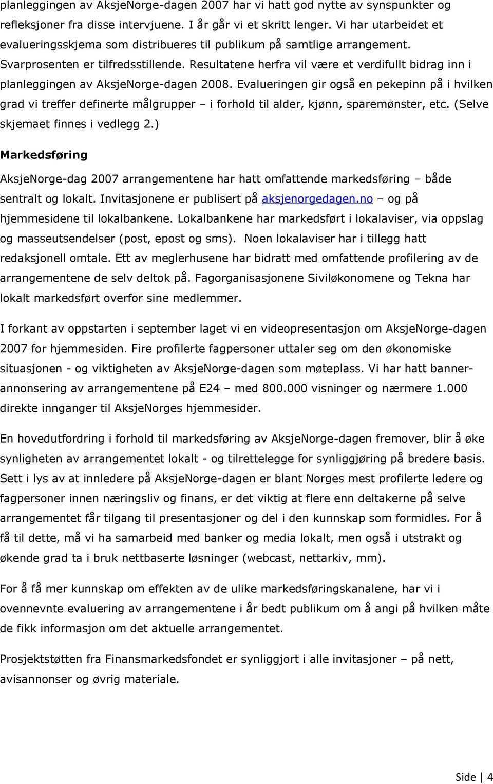 Resultatene herfra vil være et verdifullt bidrag inn i planleggingen av AksjeNorge-dagen 2008.