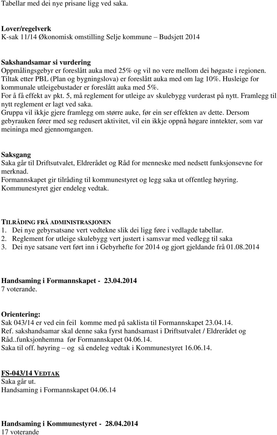 etter PBL (Plan og bygningslova) er foreslått auka med om lag 10%. Husleige for kommunale utleigebustader er foreslått auka med 5%. For å få effekt av pkt.