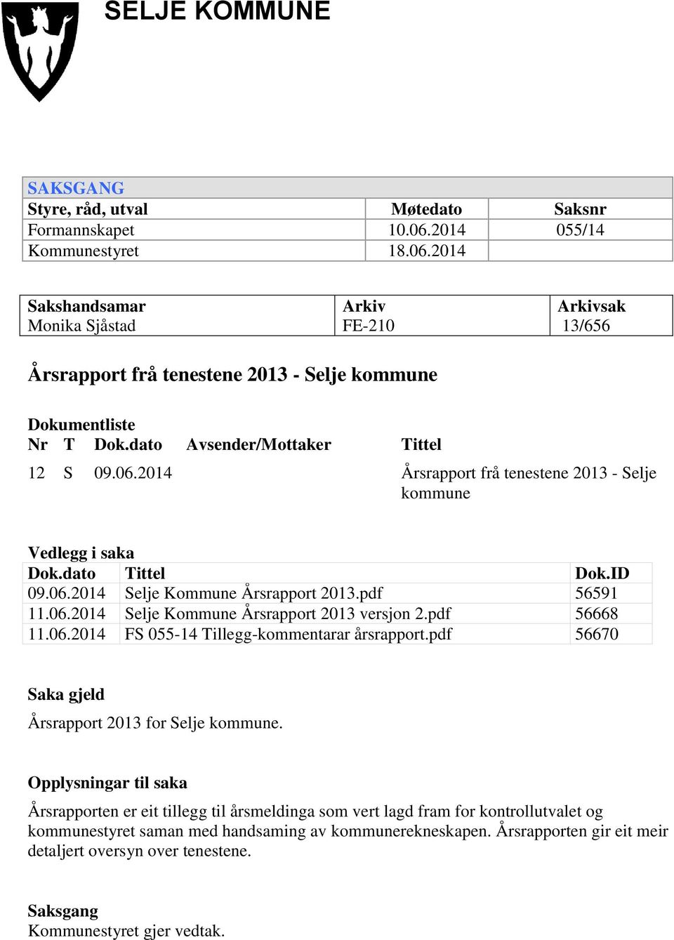 dato Avsender/Mottaker Tittel 12 S 09.06.2014 Årsrapport frå tenestene 2013 - Selje kommune Vedlegg i saka Dok.dato Tittel Dok.ID 09.06.2014 Selje Kommune Årsrapport 2013.pdf 56591 11.06.2014 Selje Kommune Årsrapport 2013 versjon 2.