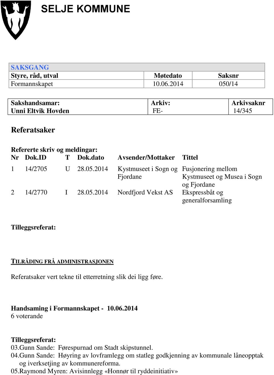 05.2014 Nordfjord Vekst AS Ekspressbåt og generalforsamling Tilleggsreferat: TILRÅDING FRÅ ADMINISTRASJONEN Referatsaker vert tekne til etterretning slik dei ligg føre.