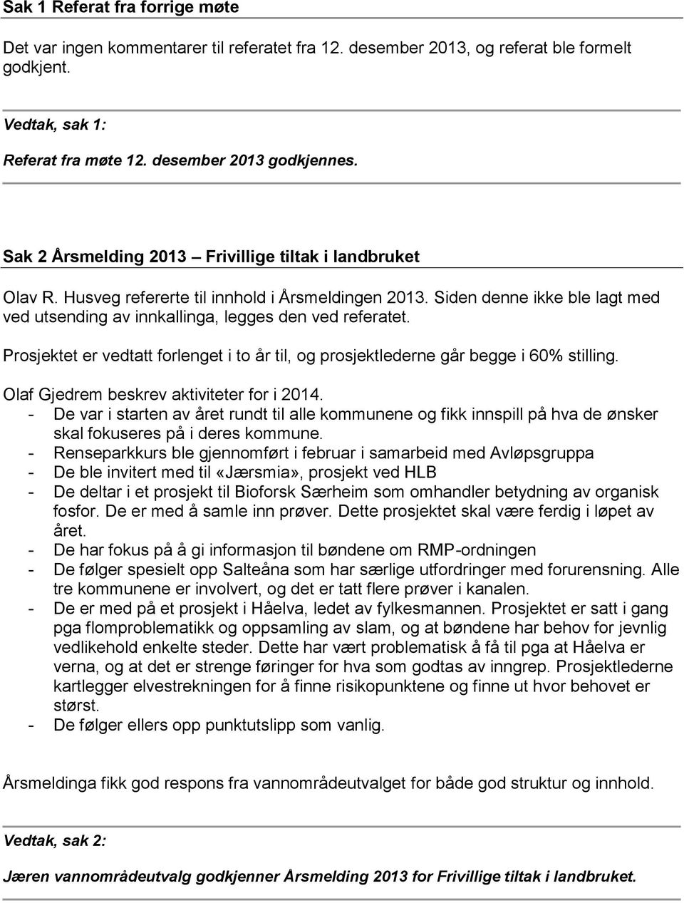 Prosjektet er vedtatt forlenget i to år til, og prosjektlederne går begge i 60% stilling. Olaf Gjedrem beskrev aktiviteter for i 2014.