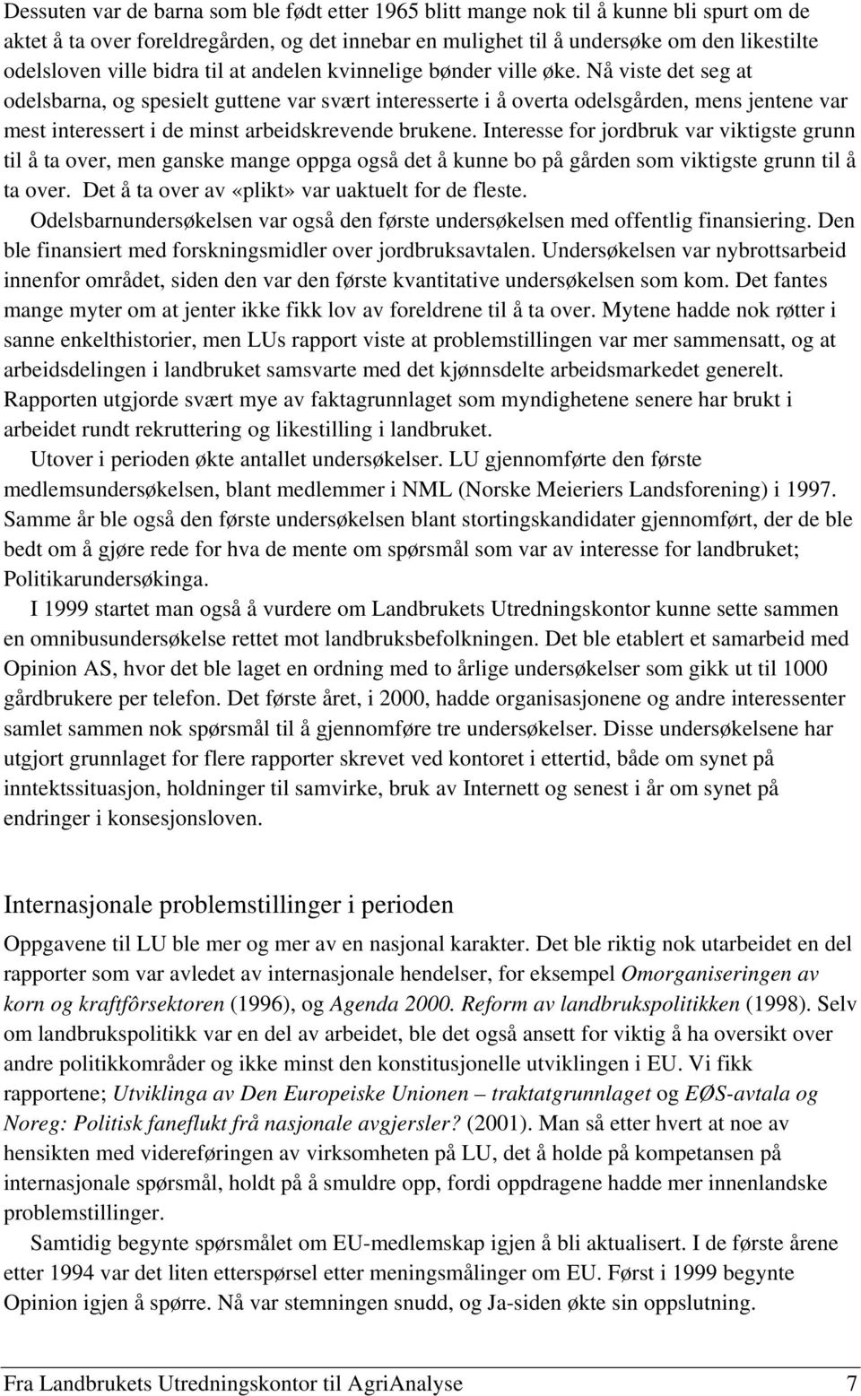 Nå viste det seg at odelsbarna, og spesielt guttene var svært interesserte i å overta odelsgården, mens jentene var mest interessert i de minst arbeidskrevende brukene.