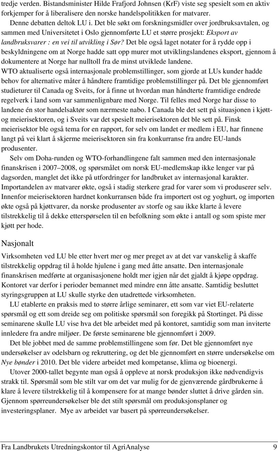 Det ble også laget notater for å rydde opp i beskyldningene om at Norge hadde satt opp murer mot utviklingslandenes eksport, gjennom å dokumentere at Norge har nulltoll fra de minst utviklede landene.