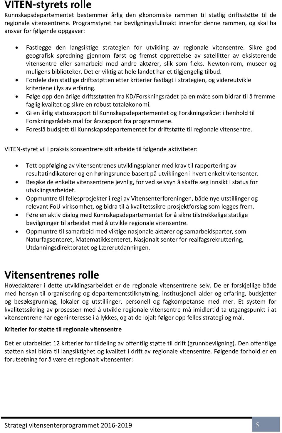 Sikre god geografisk spredning gjennom først og fremst opprettelse av satellitter av eksisterende vitensentre eller samarbeid med andre aktører, slik som f.eks. Newton-rom, museer og muligens biblioteker.