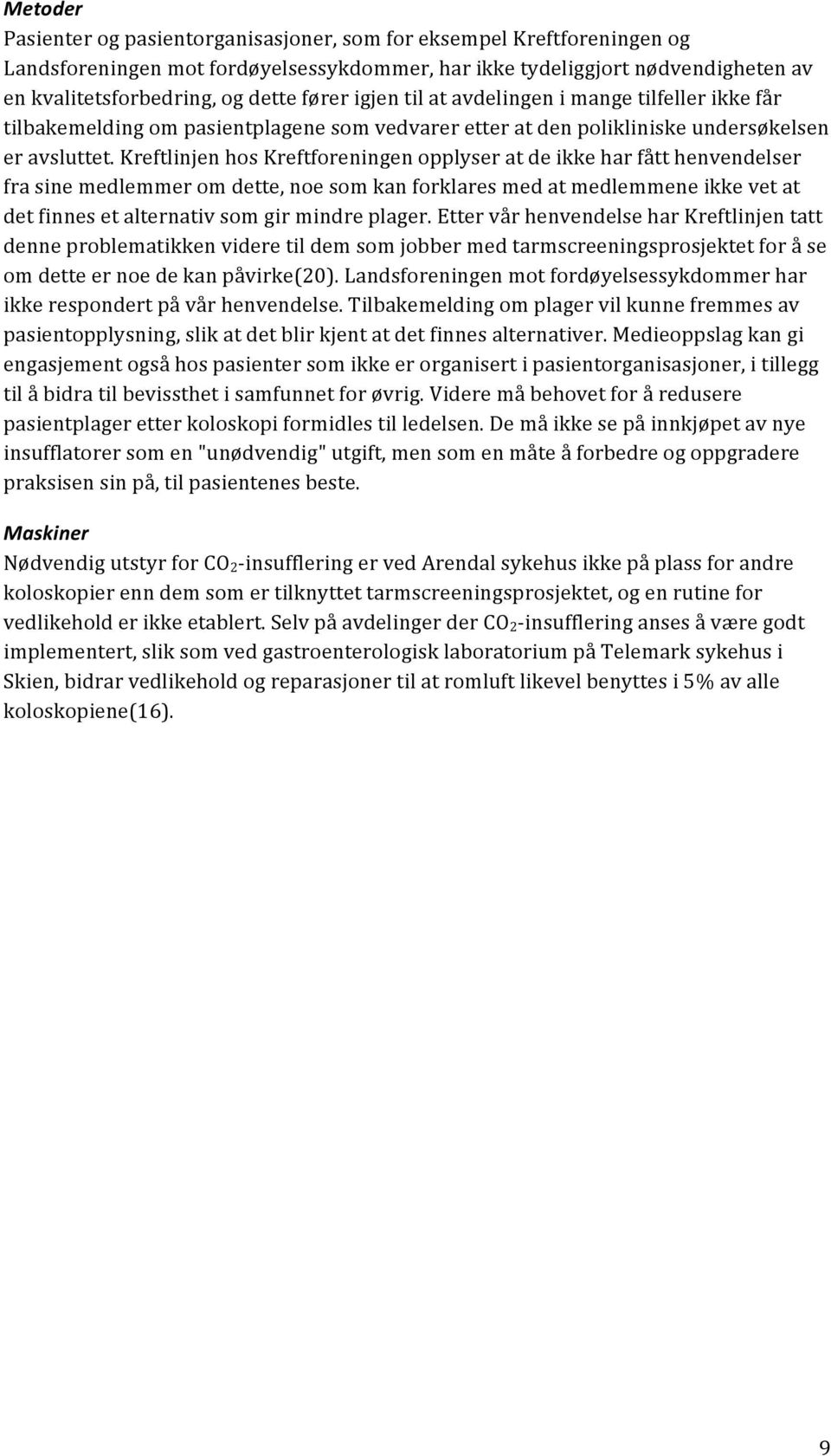 Kreftlinjen hos Kreftforeningen opplyser at de ikke har fått henvendelser fra sine medlemmer om dette, noe som kan forklares med at medlemmene ikke vet at det finnes et alternativ som gir mindre