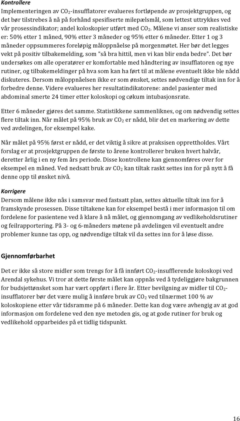 Etter 1 og 3 måneder oppsummeres foreløpig måloppnåelse på morgenmøtet. Her bør det legges vekt på positiv tilbakemelding, som "så bra hittil, men vi kan blir enda bedre".