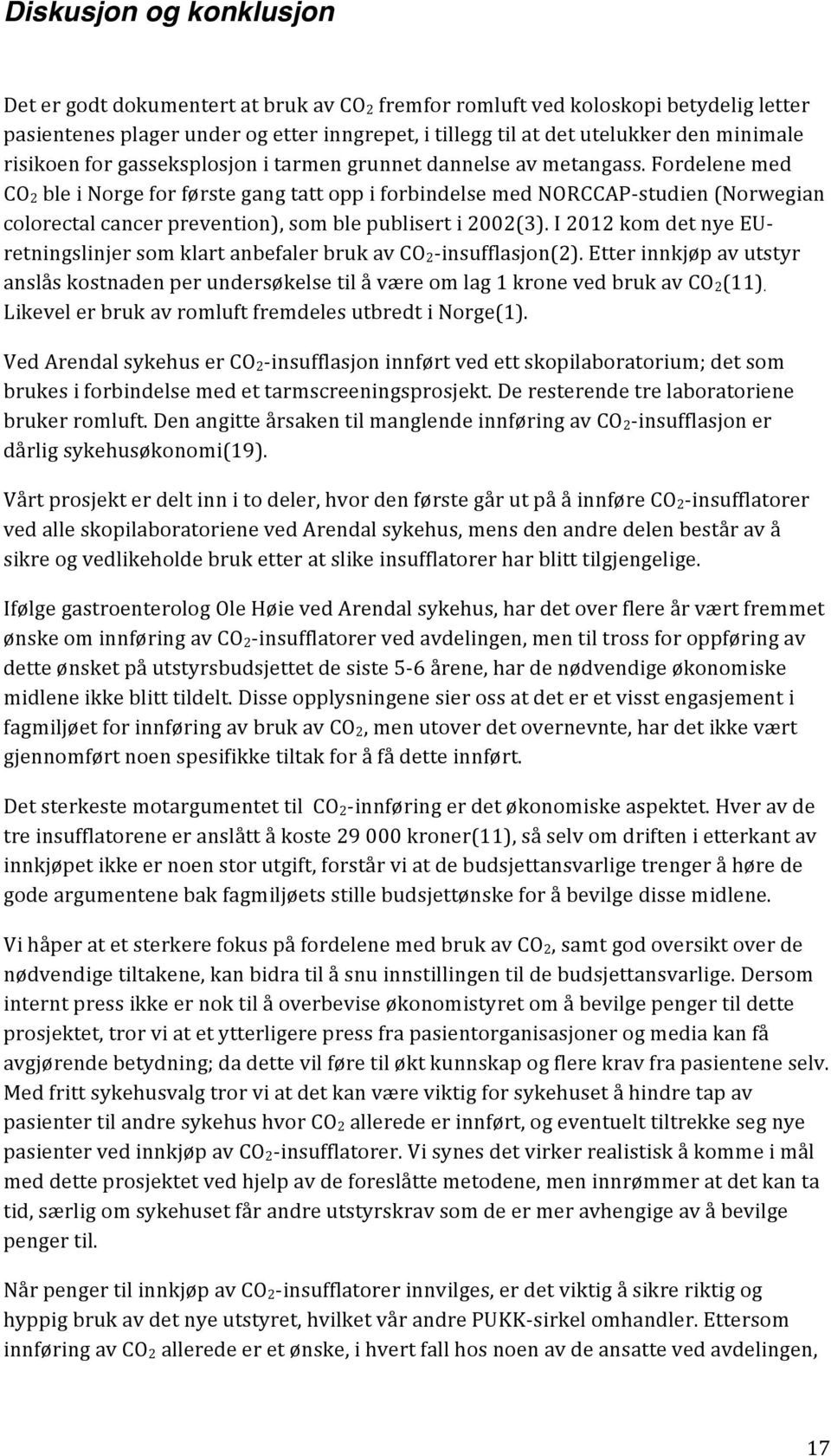 Fordelene med CO 2 ble i Norge for første gang tatt opp i forbindelse med NORCCAP- studien (Norwegian colorectal cancer prevention), som ble publisert i 2002(3).