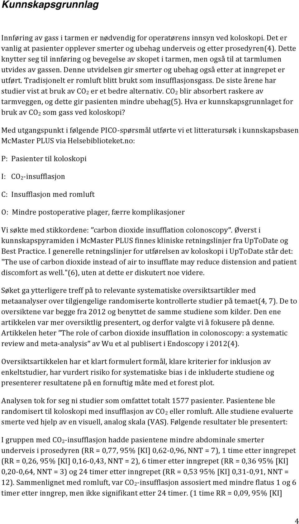 Tradisjonelt er romluft blitt brukt som insufflasjonsgass. De siste årene har studier vist at bruk av CO 2 er et bedre alternativ.