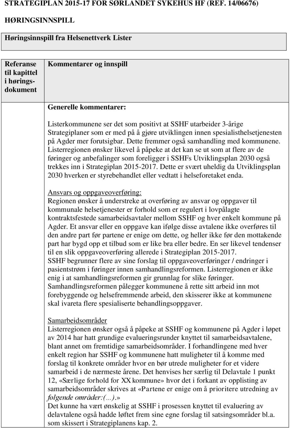 utarbeider 3-årige Strategiplaner som er med på å gjøre utviklingen innen spesialisthelsetjenesten på Agder mer forutsigbar. Dette fremmer også samhandling med kommunene.