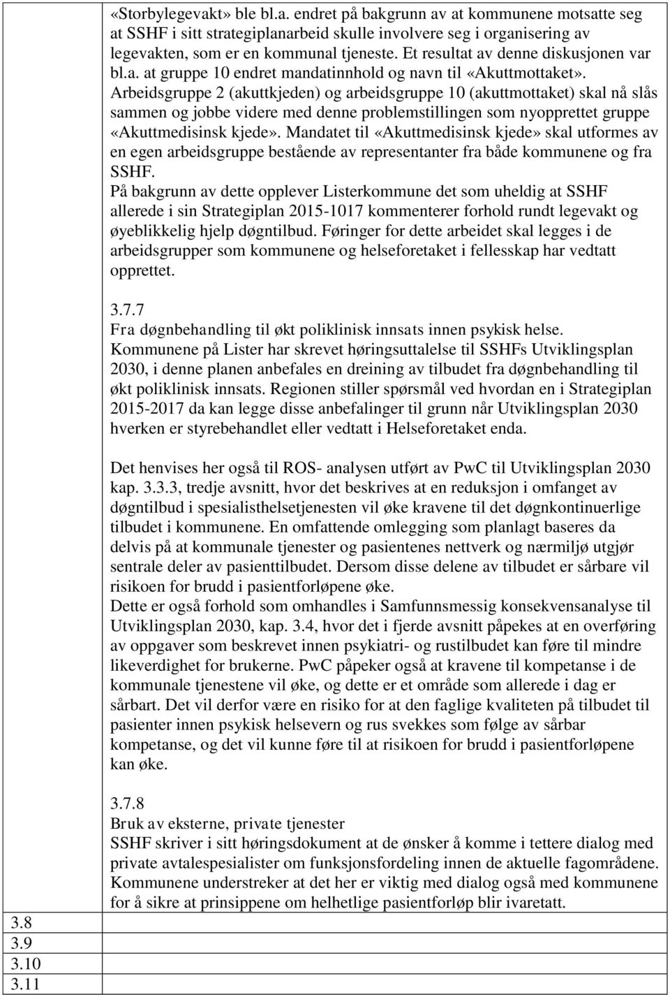 Arbeidsgruppe 2 (akuttkjeden) og arbeidsgruppe 10 (akuttmottaket) skal nå slås sammen og jobbe videre med denne problemstillingen som nyopprettet gruppe «Akuttmedisinsk kjede».