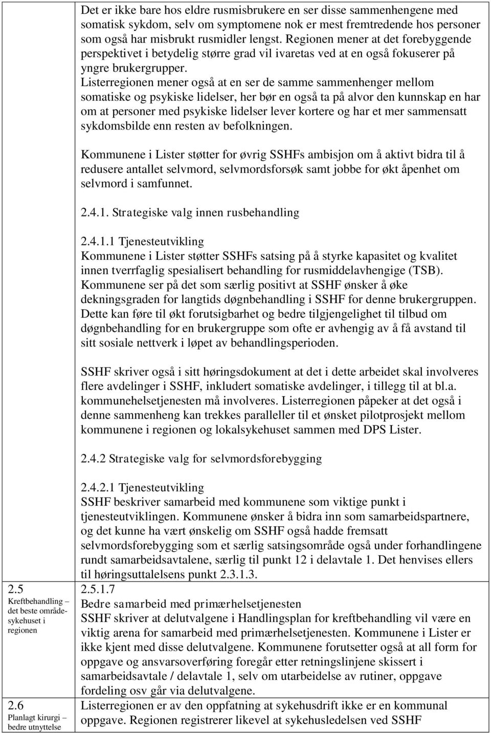 Listerregionen mener også at en ser de samme sammenhenger mellom somatiske og psykiske lidelser, her bør en også ta på alvor den kunnskap en har om at personer med psykiske lidelser lever kortere og