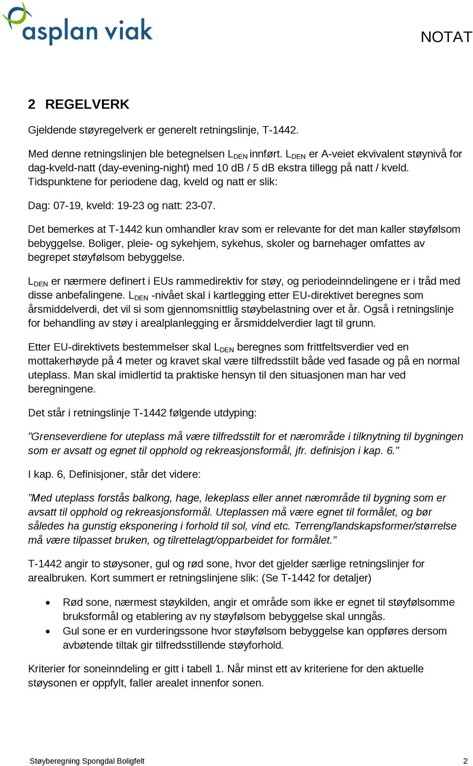 Tidspunktene for periodene dag, kveld og natt er slik: Dag: 07-19, kveld: 19-23 og natt: 23-07. Det bemerkes at T-1442 kun omhandler krav som er relevante for det man kaller støyfølsom bebyggelse.