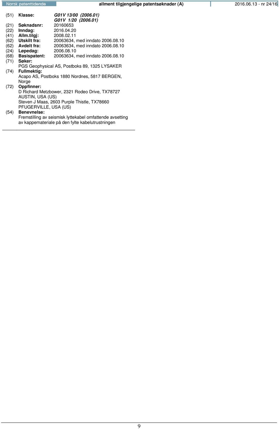 08.10 PGS Geophysical AS, Postboks 89, 1325 LYSAKER Acapo AS, Postboks 1880 Nordnes, 5817 BERGEN, D Richard Metzbower, 2321 Rodeo Drive, TX78727 AUSTIN, USA (US) Steven J