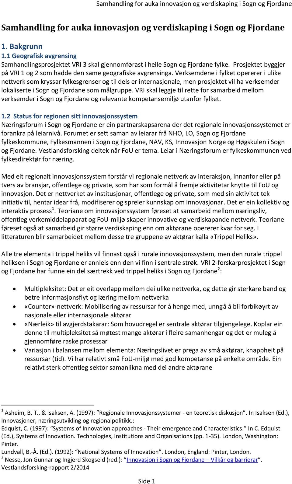 Verksemdene i fylket opererer i ulike nettverk som kryssar fylkesgrenser og til dels er internasjonale, men prosjektet vil ha verksemder lokaliserte i Sogn og Fjordane som målgruppe.