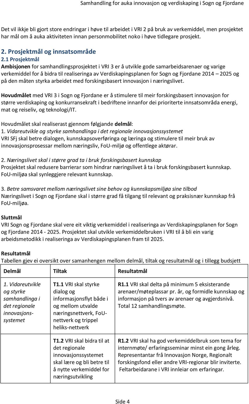 1 Prosjektmål Ambisjonen for samhandlingsprosjektet i VRI 3 er å utvikle gode samarbeidsarenaer og varige verkemiddel for å bidra til realiseringa av Verdiskapingsplanen for Sogn og Fjordane 2014