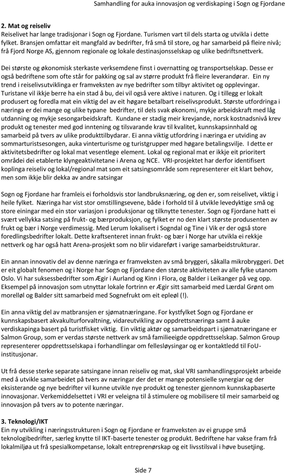 Dei største og økonomisk sterkaste verksemdene finst i overnatting og transportselskap. Desse er også bedriftene som ofte står for pakking og sal av større produkt frå fleire leverandørar.