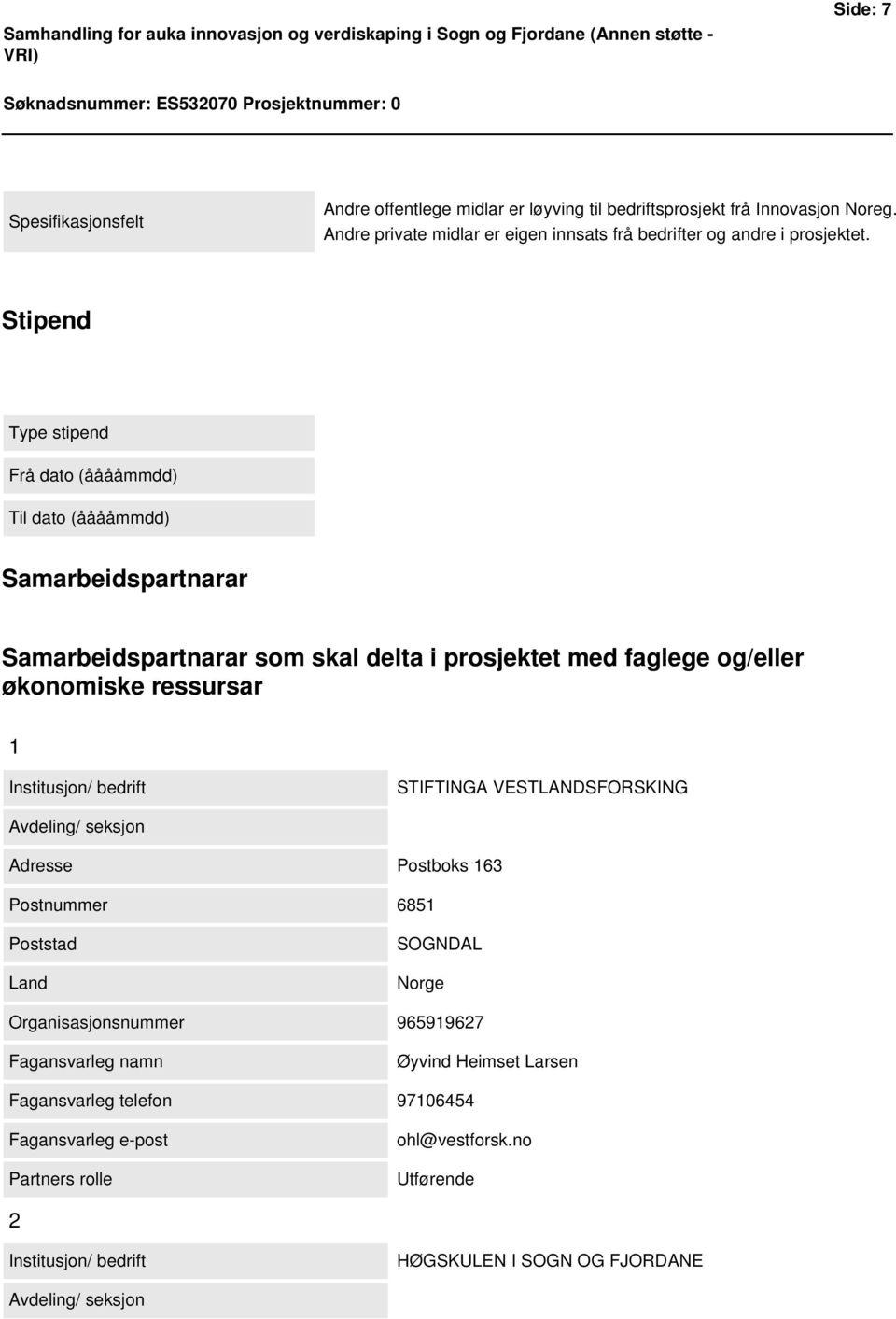 Stipend Type stipend Frå dato (ååååmmdd) Til dato (ååååmmdd) Samarbeidspartnarar Samarbeidspartnarar som skal delta i prosjektet med faglege og/eller økonomiske ressursar 1 Institusjon/ bedrift