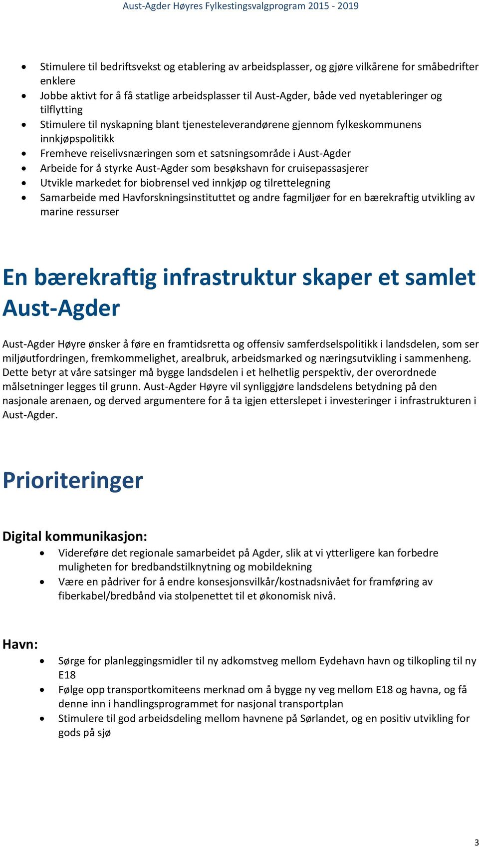 Aust-Agder som besøkshavn for cruisepassasjerer Utvikle markedet for biobrensel ved innkjøp og tilrettelegning Samarbeide med Havforskningsinstituttet og andre fagmiljøer for en bærekraftig utvikling