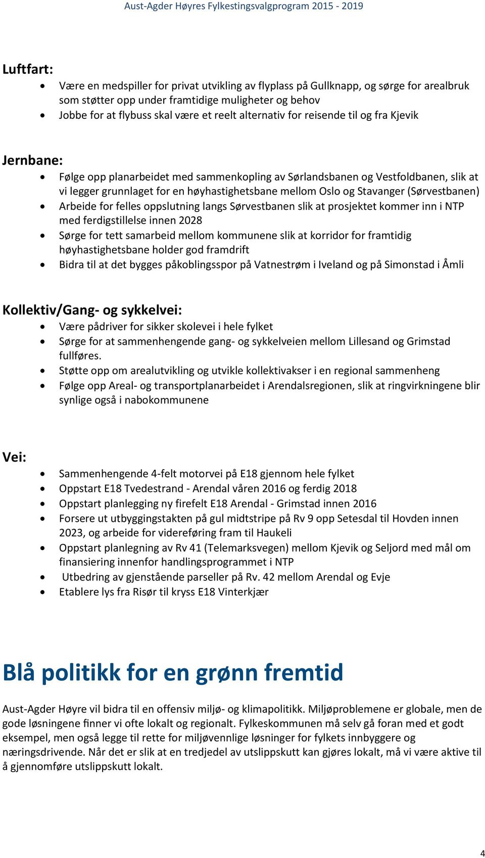 Stavanger (Sørvestbanen) Arbeide for felles oppslutning langs Sørvestbanen slik at prosjektet kommer inn i NTP med ferdigstillelse innen 2028 Sørge for tett samarbeid mellom kommunene slik at