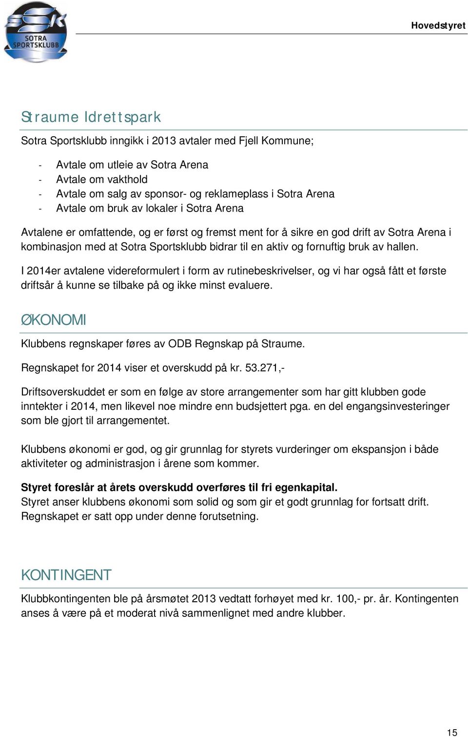 fornuftig bruk av hallen. I 2014er avtalene videreformulert i form av rutinebeskrivelser, og vi har også fått et første driftsår å kunne se tilbake på og ikke minst evaluere.