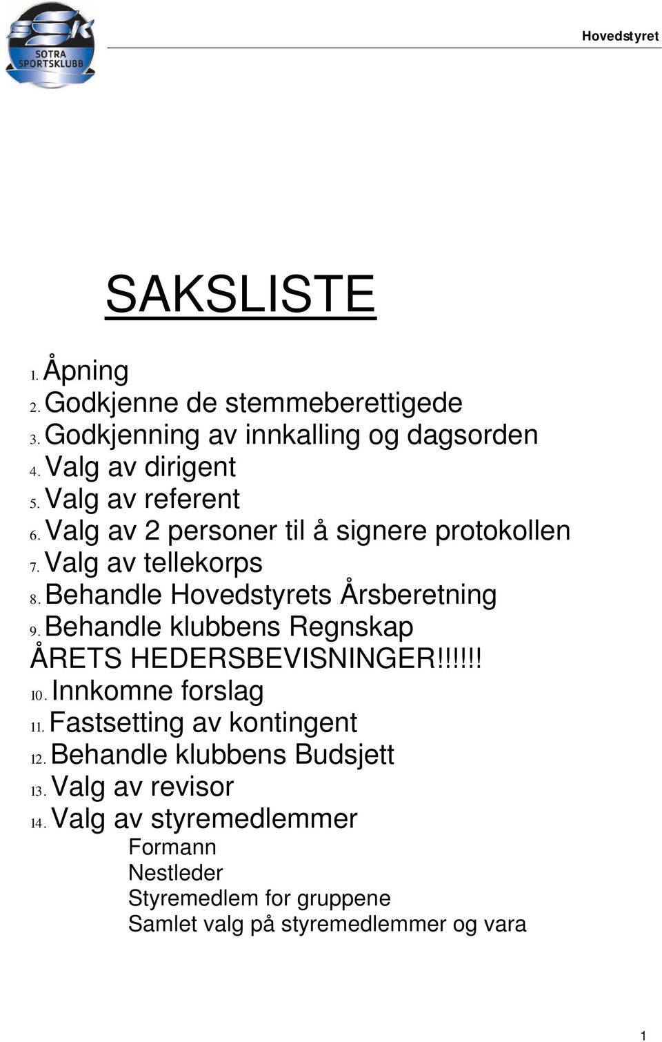 Behandle klubbens Regnskap ÅRETS HEDERSBEVISNINGER!!!!!! 10. Innkomne forslag 11. Fastsetting av kontingent 12.