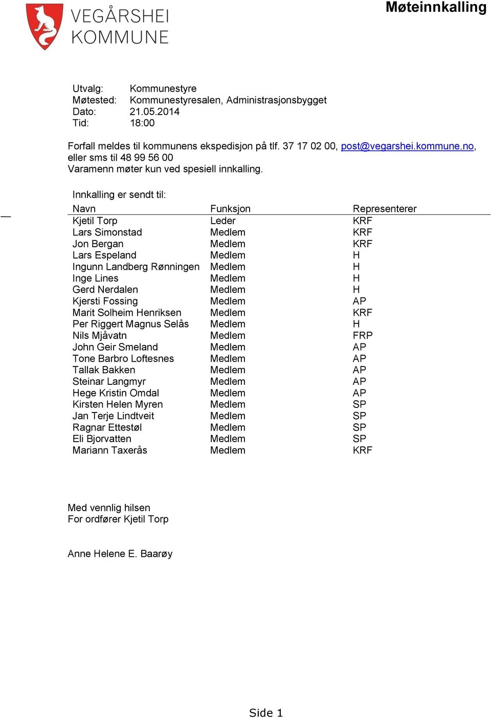 Innkalling er sendt til: Navn Funksjon Representerer Kjetil Torp Leder KRF Lars Simonstad Medlem KRF Jon Bergan Medlem KRF Lars Espeland Medlem H Ingunn Landberg Rønningen Medlem H Inge Lines Medlem