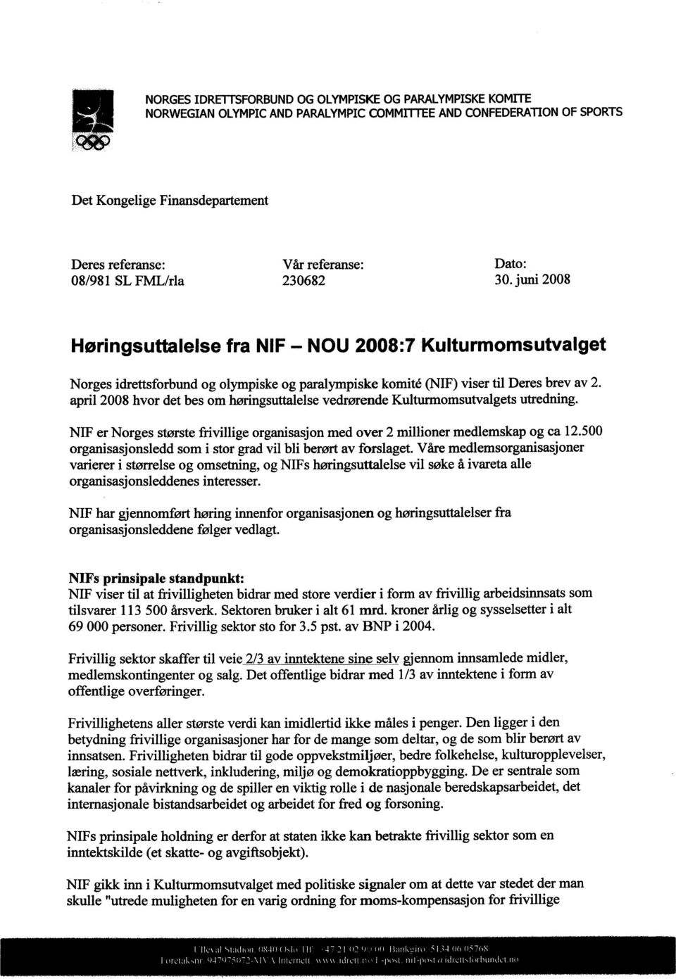 april 2008 hvor det bes om høringsuttalelse vedrørende Kulturmomsutvalgets utredning. NIF er Norges største frivillige organisasjon med over 2 millioner medlemskap og ca 12.