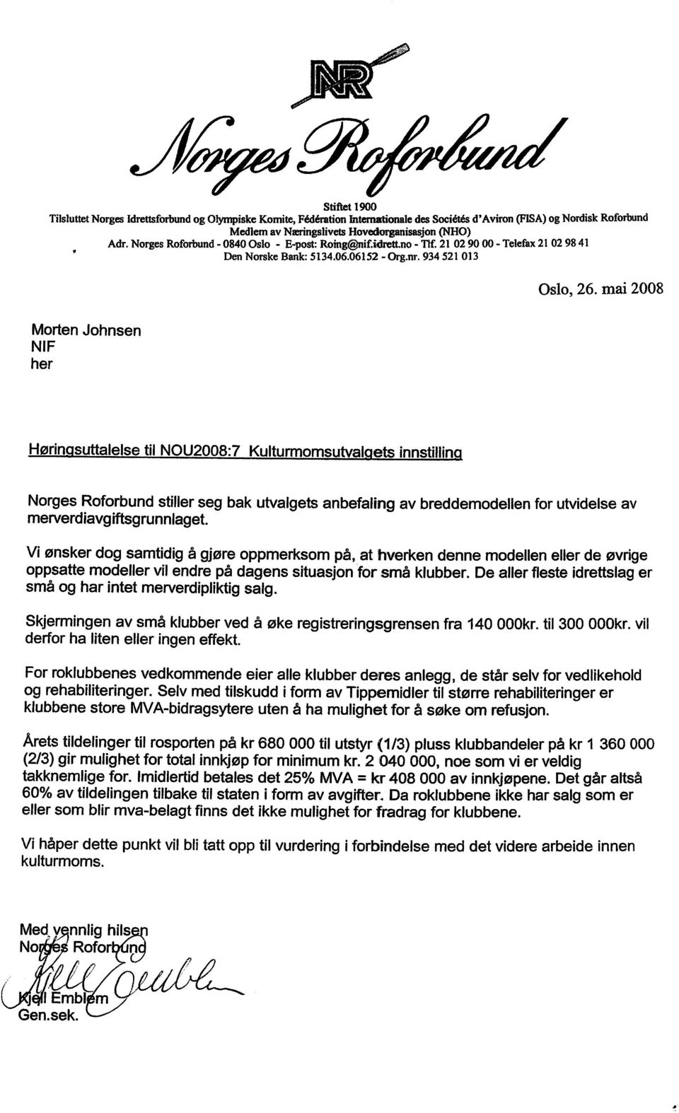 mai 2008 Hørin suttalelse til NOU2008:7 Kulturmomsutval ets innstillin Norges Roforbund stiller seg bak utvalgets anbefaling av breddemodellen for utvidelse av merverdiavgiftsgrunnlaget.