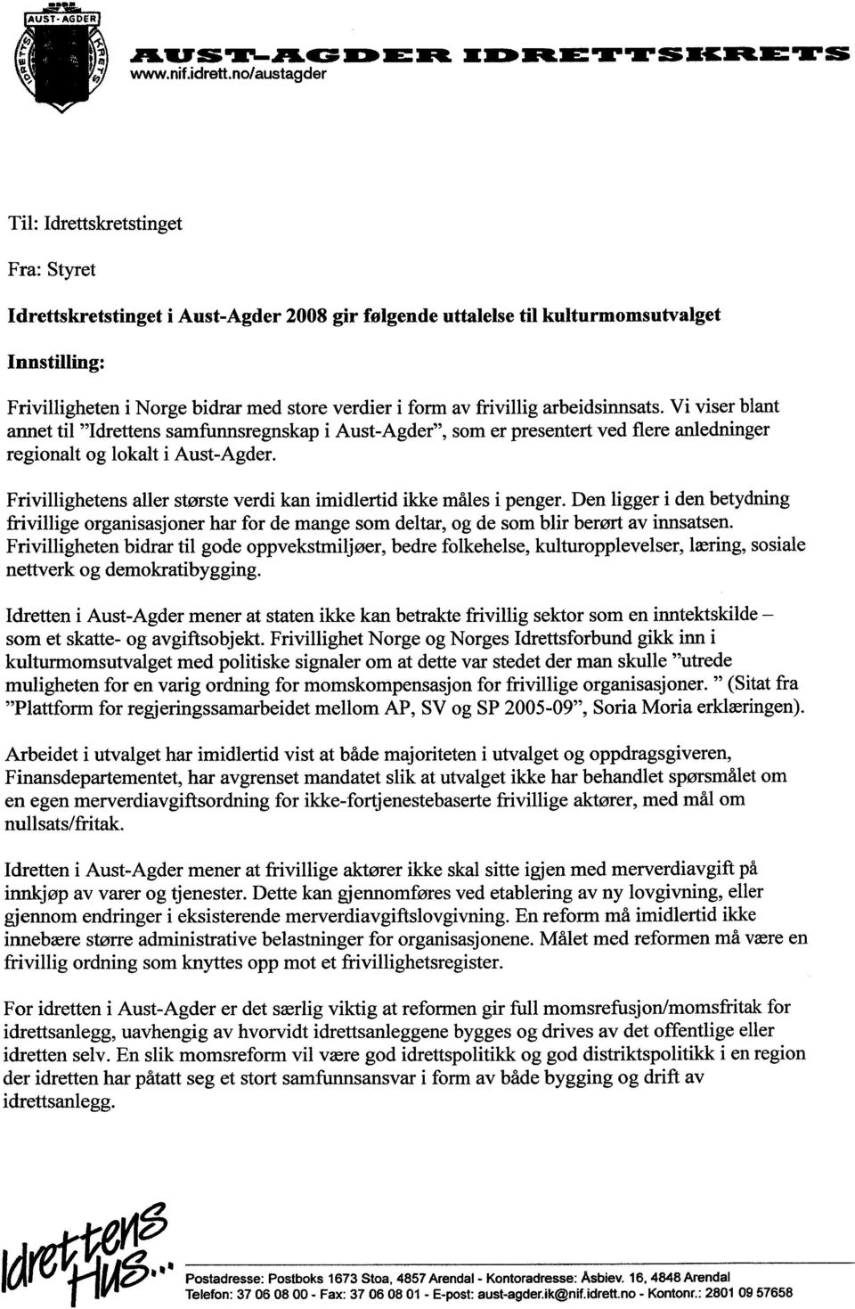 form av frivillig arbeidsinnsats. Vi viser blant annet til "Idrettens samfunnsregnskap i Aust-Agder", som er presentert ved flere anledninger regionalt og lokalt i Aust-Agder.