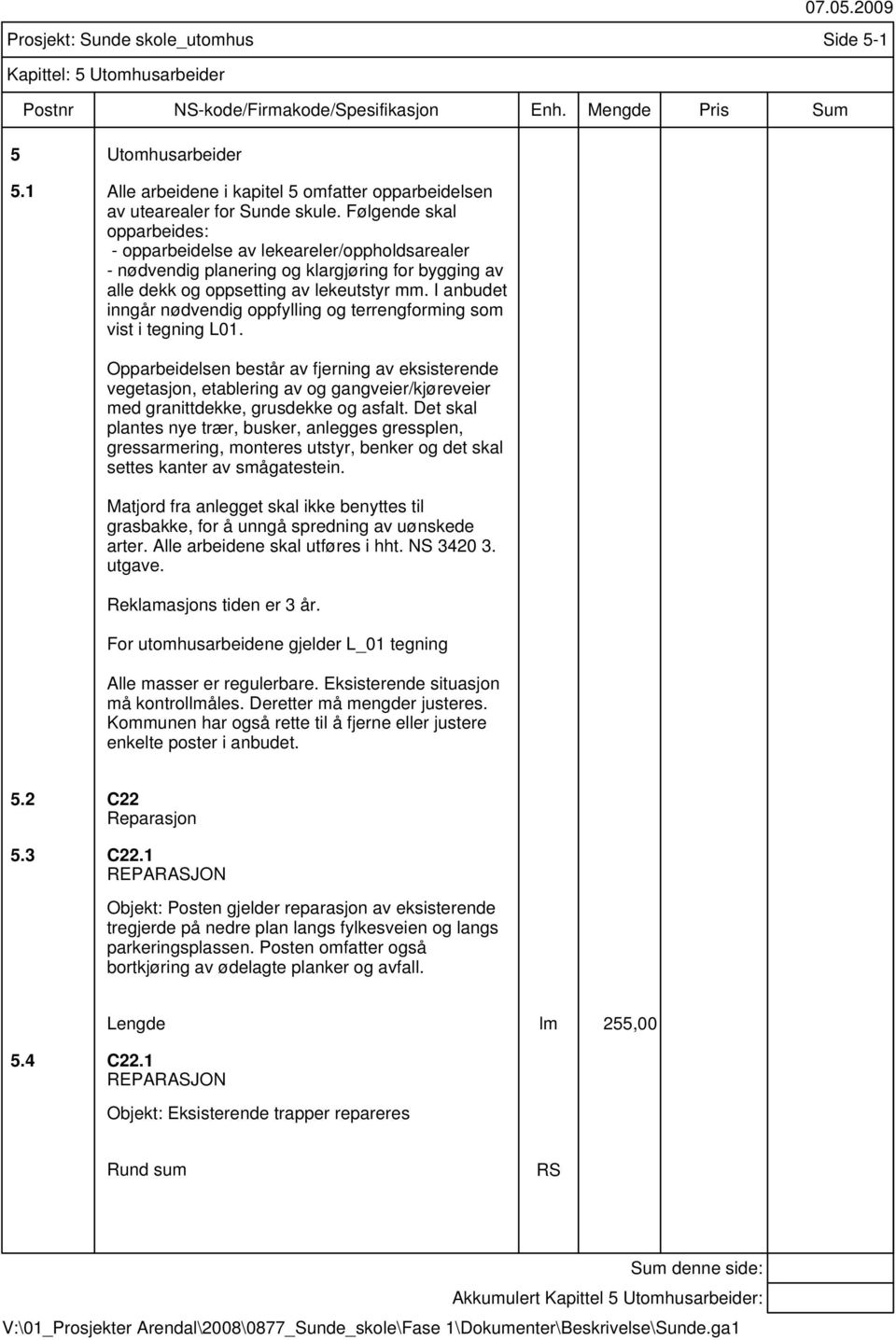 I anbudet inngår nødvendig oppfylling og terrengforming som vist i tegning L01.